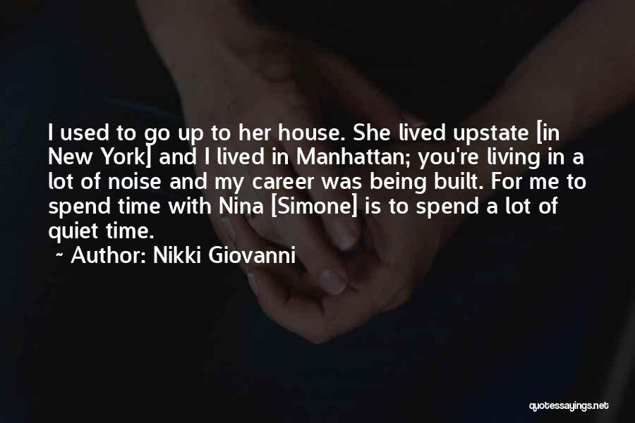 Nikki Giovanni Quotes: I Used To Go Up To Her House. She Lived Upstate [in New York] And I Lived In Manhattan; You're