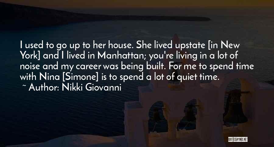 Nikki Giovanni Quotes: I Used To Go Up To Her House. She Lived Upstate [in New York] And I Lived In Manhattan; You're