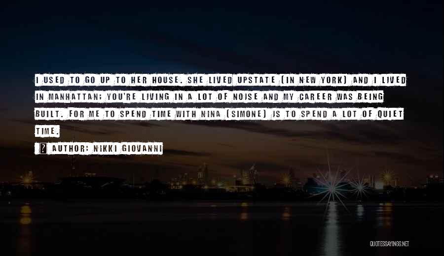 Nikki Giovanni Quotes: I Used To Go Up To Her House. She Lived Upstate [in New York] And I Lived In Manhattan; You're