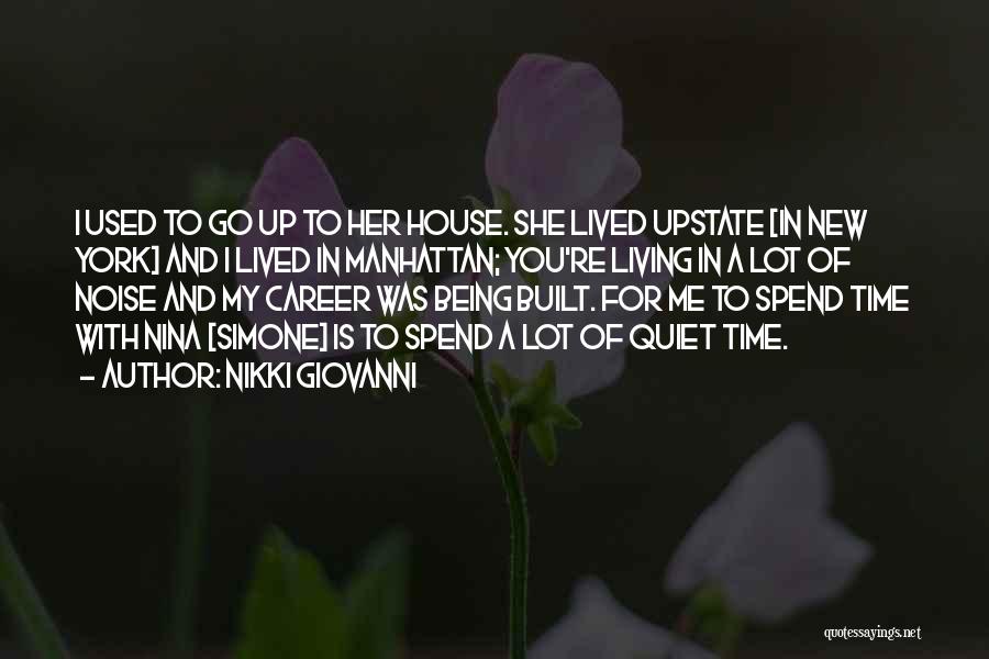 Nikki Giovanni Quotes: I Used To Go Up To Her House. She Lived Upstate [in New York] And I Lived In Manhattan; You're