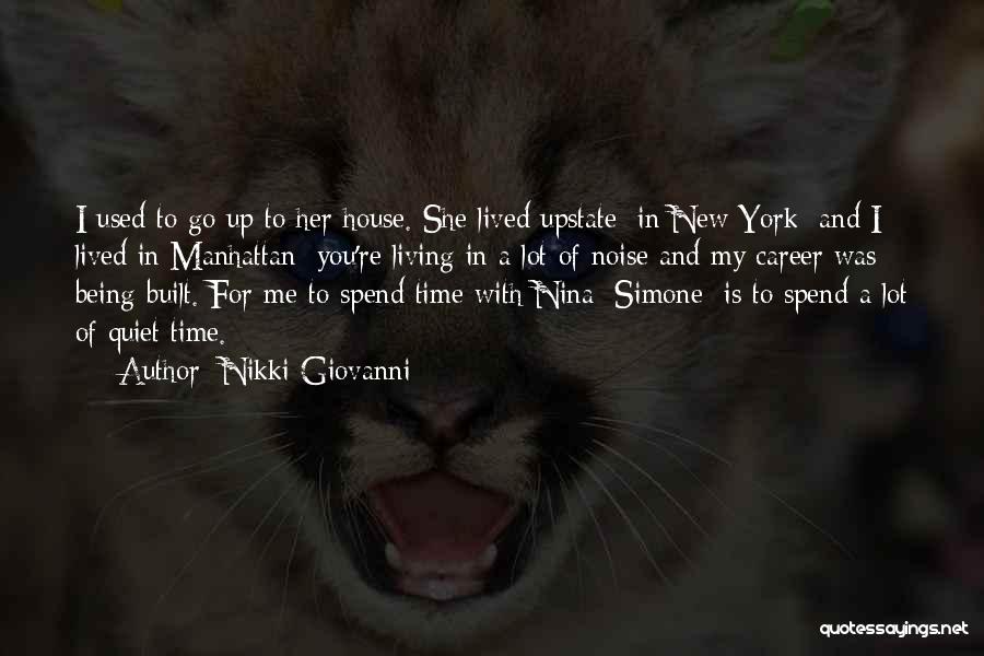 Nikki Giovanni Quotes: I Used To Go Up To Her House. She Lived Upstate [in New York] And I Lived In Manhattan; You're