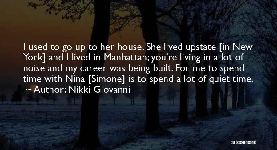 Nikki Giovanni Quotes: I Used To Go Up To Her House. She Lived Upstate [in New York] And I Lived In Manhattan; You're