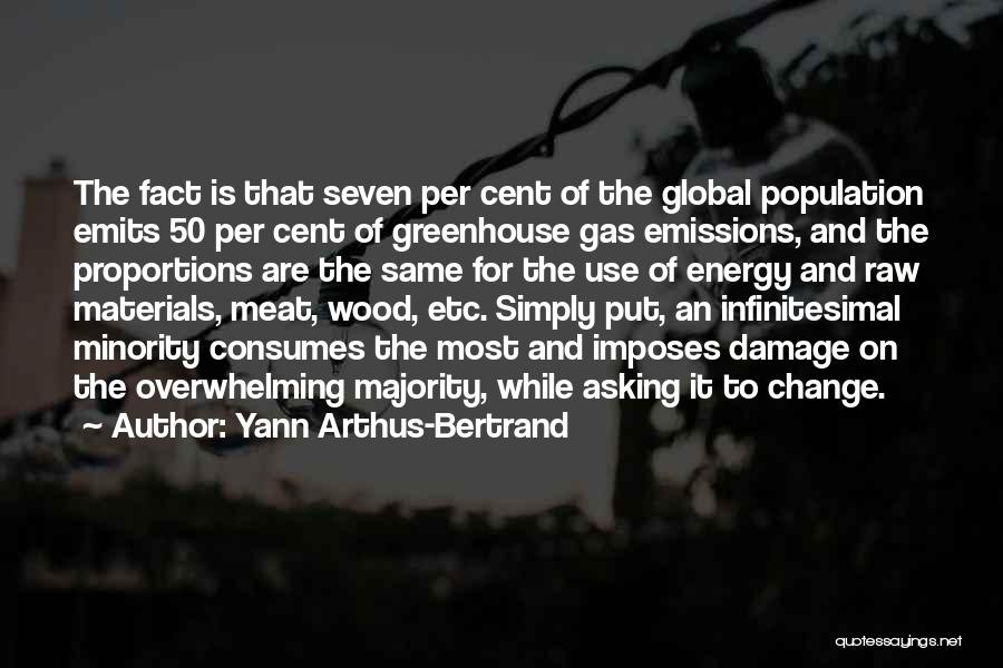 Yann Arthus-Bertrand Quotes: The Fact Is That Seven Per Cent Of The Global Population Emits 50 Per Cent Of Greenhouse Gas Emissions, And