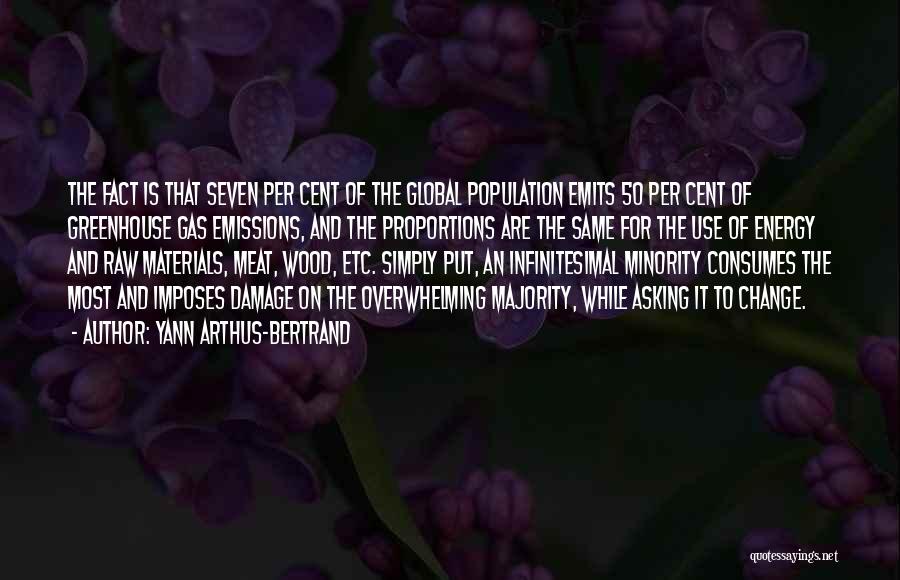 Yann Arthus-Bertrand Quotes: The Fact Is That Seven Per Cent Of The Global Population Emits 50 Per Cent Of Greenhouse Gas Emissions, And