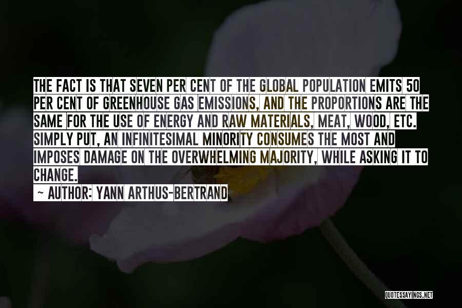 Yann Arthus-Bertrand Quotes: The Fact Is That Seven Per Cent Of The Global Population Emits 50 Per Cent Of Greenhouse Gas Emissions, And