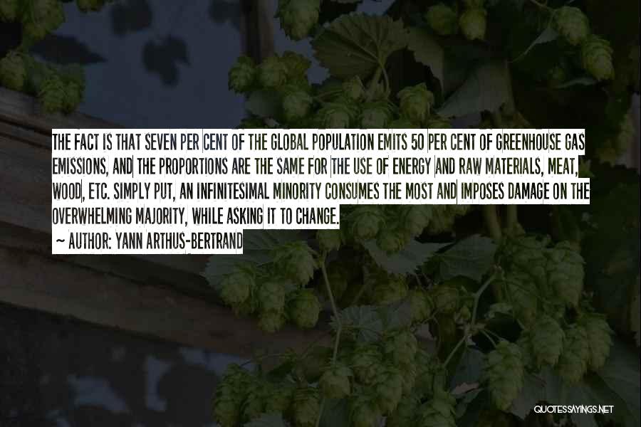 Yann Arthus-Bertrand Quotes: The Fact Is That Seven Per Cent Of The Global Population Emits 50 Per Cent Of Greenhouse Gas Emissions, And