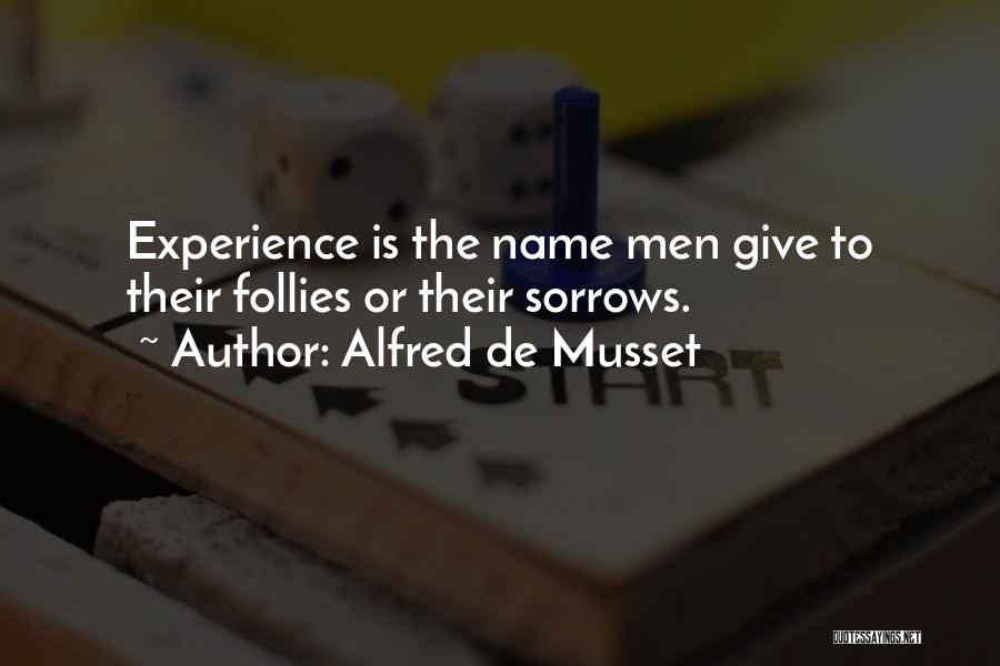 Alfred De Musset Quotes: Experience Is The Name Men Give To Their Follies Or Their Sorrows.