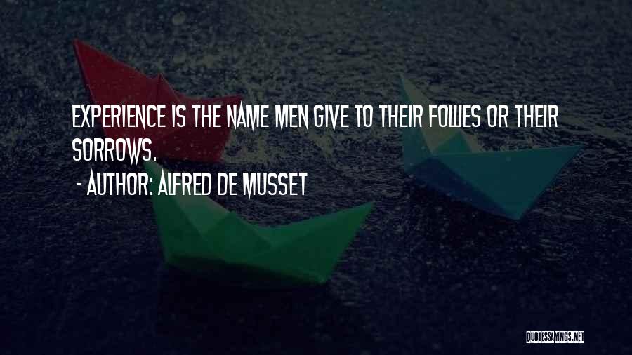 Alfred De Musset Quotes: Experience Is The Name Men Give To Their Follies Or Their Sorrows.