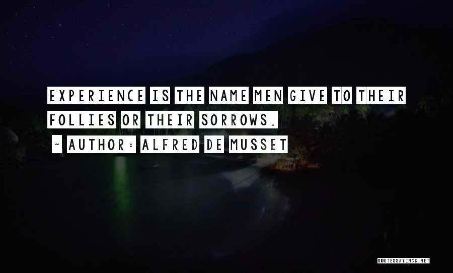 Alfred De Musset Quotes: Experience Is The Name Men Give To Their Follies Or Their Sorrows.