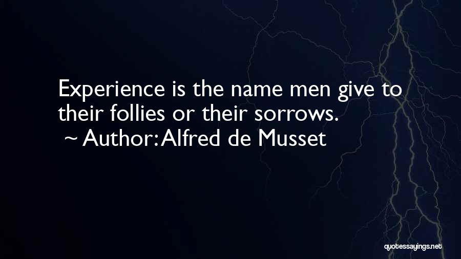 Alfred De Musset Quotes: Experience Is The Name Men Give To Their Follies Or Their Sorrows.