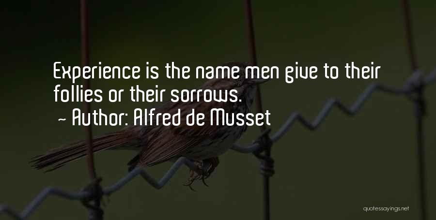 Alfred De Musset Quotes: Experience Is The Name Men Give To Their Follies Or Their Sorrows.