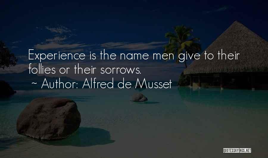 Alfred De Musset Quotes: Experience Is The Name Men Give To Their Follies Or Their Sorrows.