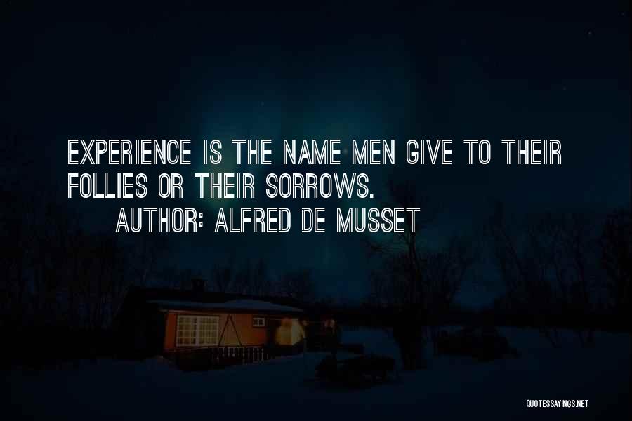 Alfred De Musset Quotes: Experience Is The Name Men Give To Their Follies Or Their Sorrows.