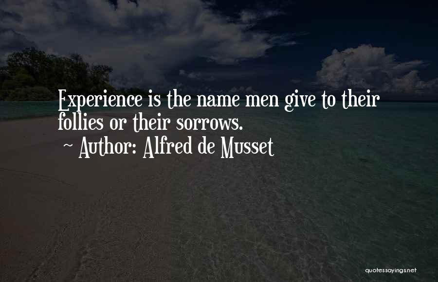 Alfred De Musset Quotes: Experience Is The Name Men Give To Their Follies Or Their Sorrows.