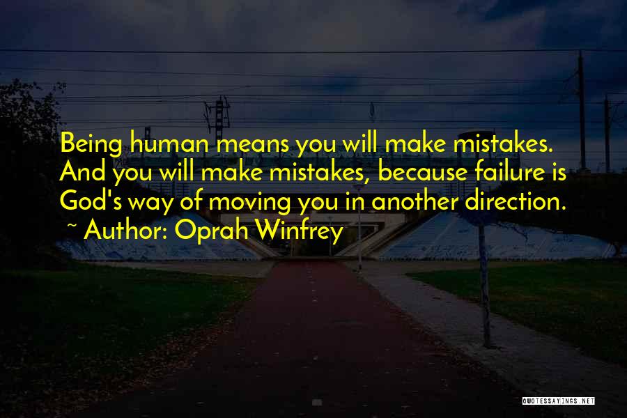 Oprah Winfrey Quotes: Being Human Means You Will Make Mistakes. And You Will Make Mistakes, Because Failure Is God's Way Of Moving You