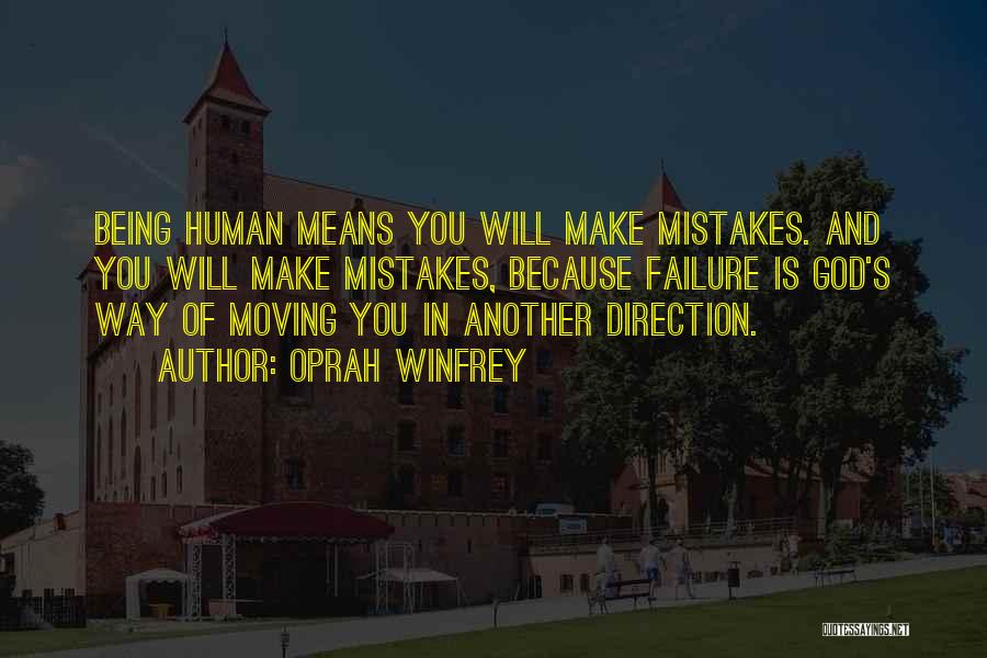 Oprah Winfrey Quotes: Being Human Means You Will Make Mistakes. And You Will Make Mistakes, Because Failure Is God's Way Of Moving You