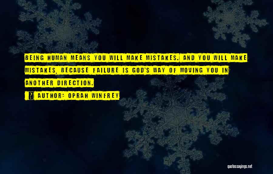 Oprah Winfrey Quotes: Being Human Means You Will Make Mistakes. And You Will Make Mistakes, Because Failure Is God's Way Of Moving You
