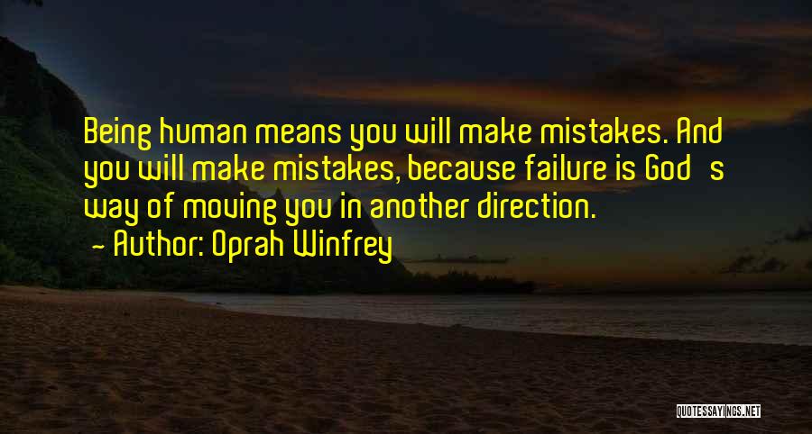 Oprah Winfrey Quotes: Being Human Means You Will Make Mistakes. And You Will Make Mistakes, Because Failure Is God's Way Of Moving You