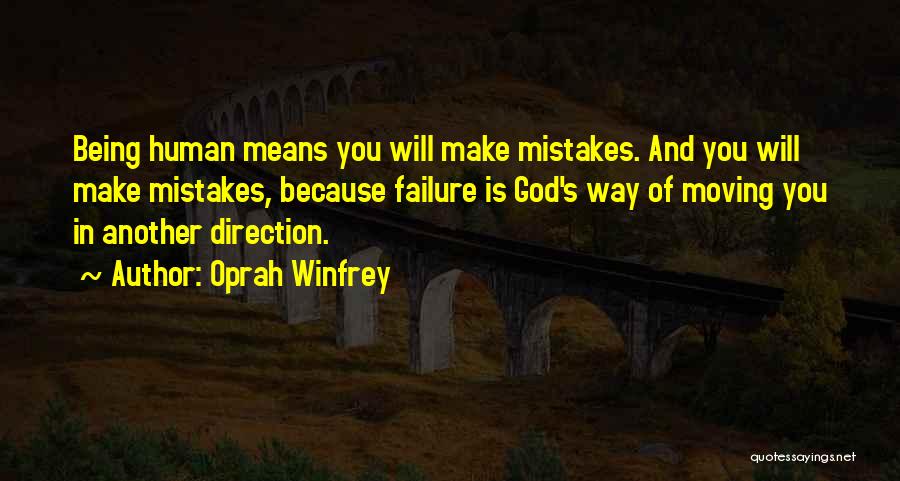 Oprah Winfrey Quotes: Being Human Means You Will Make Mistakes. And You Will Make Mistakes, Because Failure Is God's Way Of Moving You