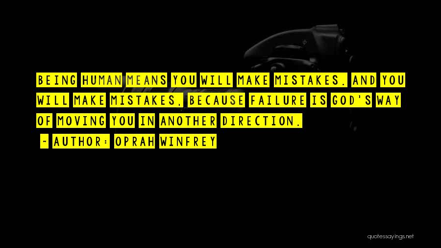 Oprah Winfrey Quotes: Being Human Means You Will Make Mistakes. And You Will Make Mistakes, Because Failure Is God's Way Of Moving You