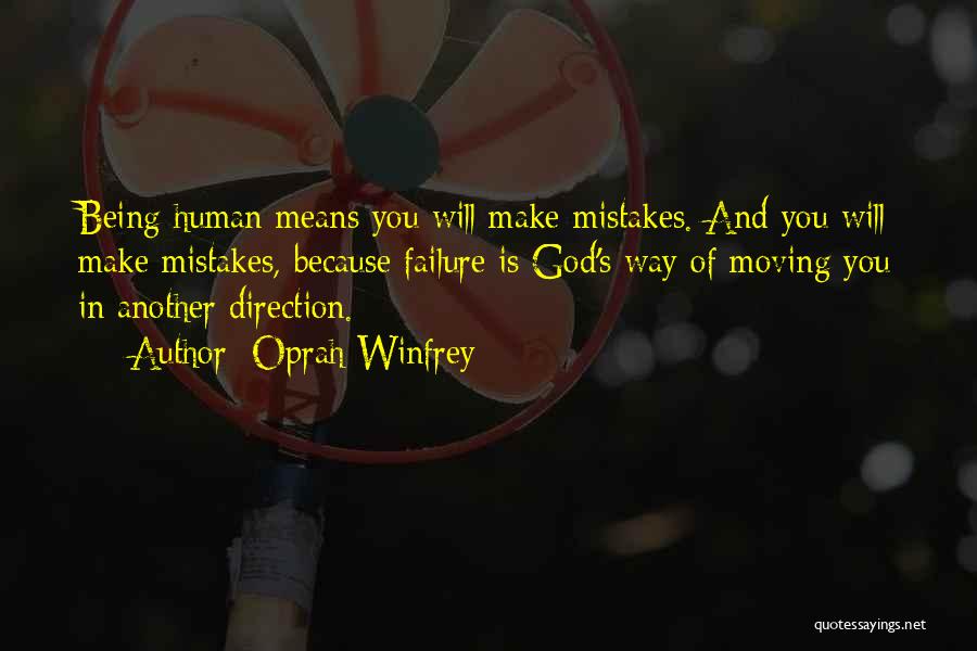 Oprah Winfrey Quotes: Being Human Means You Will Make Mistakes. And You Will Make Mistakes, Because Failure Is God's Way Of Moving You