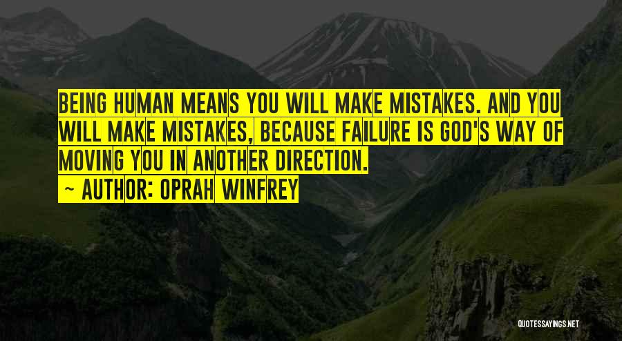 Oprah Winfrey Quotes: Being Human Means You Will Make Mistakes. And You Will Make Mistakes, Because Failure Is God's Way Of Moving You