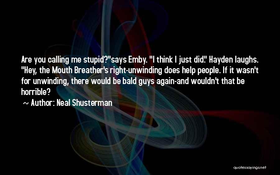 Neal Shusterman Quotes: Are You Calling Me Stupid?says Emby. I Think I Just Did. Hayden Laughs. Hey, The Mouth Breather's Right-unwinding Does Help