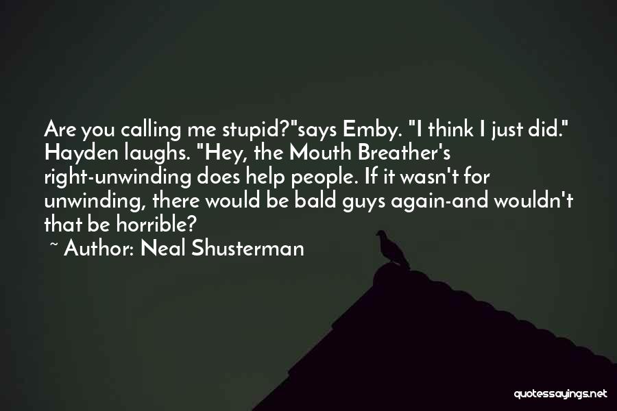 Neal Shusterman Quotes: Are You Calling Me Stupid?says Emby. I Think I Just Did. Hayden Laughs. Hey, The Mouth Breather's Right-unwinding Does Help