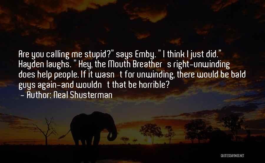 Neal Shusterman Quotes: Are You Calling Me Stupid?says Emby. I Think I Just Did. Hayden Laughs. Hey, The Mouth Breather's Right-unwinding Does Help