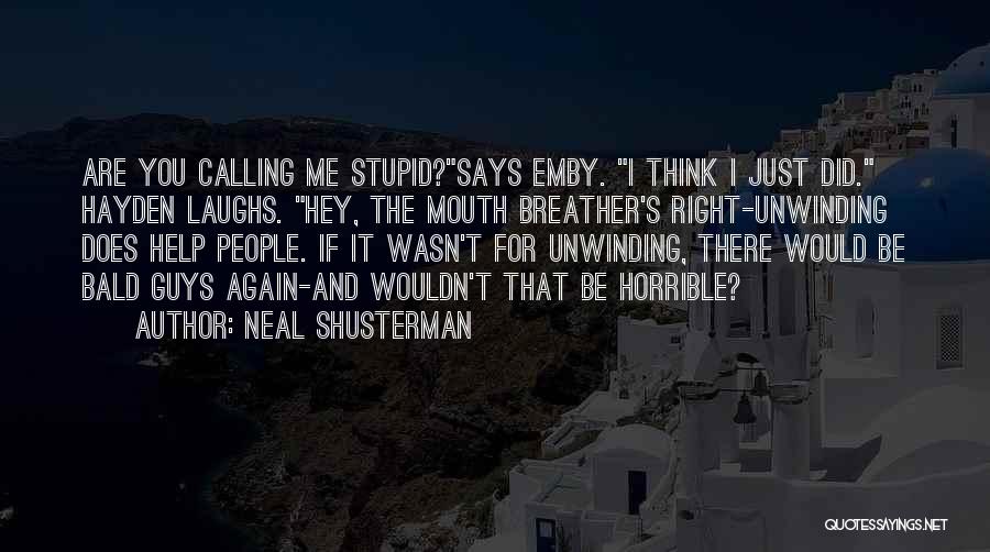 Neal Shusterman Quotes: Are You Calling Me Stupid?says Emby. I Think I Just Did. Hayden Laughs. Hey, The Mouth Breather's Right-unwinding Does Help