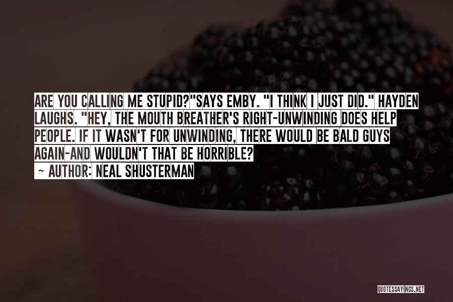 Neal Shusterman Quotes: Are You Calling Me Stupid?says Emby. I Think I Just Did. Hayden Laughs. Hey, The Mouth Breather's Right-unwinding Does Help