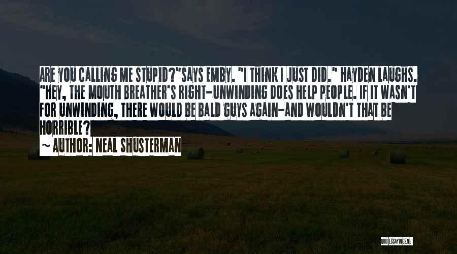 Neal Shusterman Quotes: Are You Calling Me Stupid?says Emby. I Think I Just Did. Hayden Laughs. Hey, The Mouth Breather's Right-unwinding Does Help