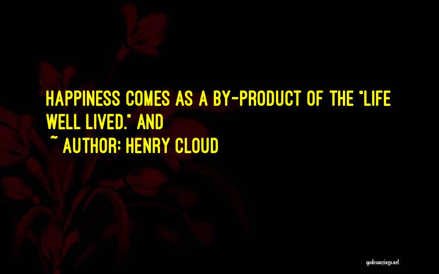 Henry Cloud Quotes: Happiness Comes As A By-product Of The Life Well Lived. And