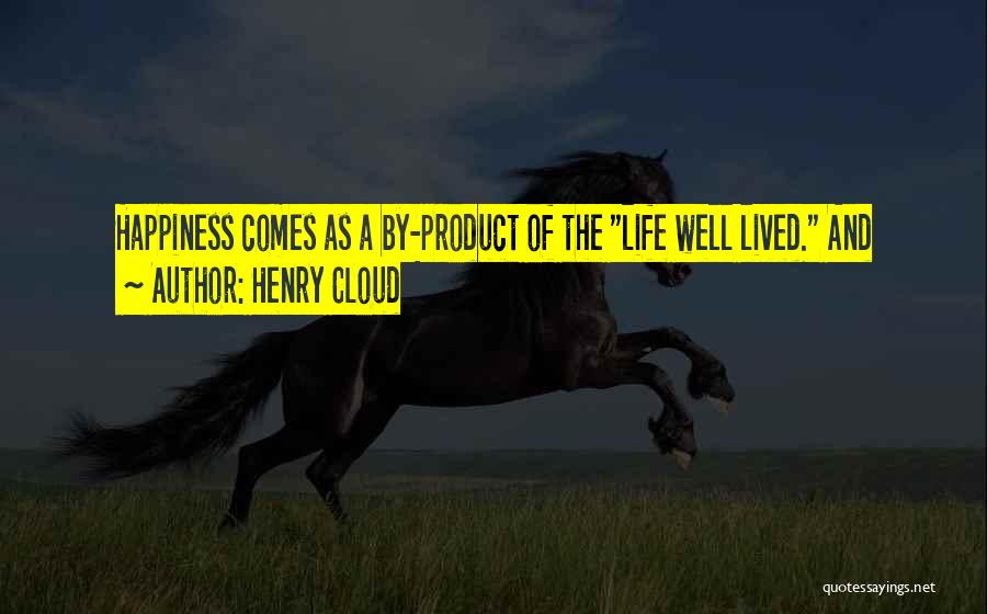 Henry Cloud Quotes: Happiness Comes As A By-product Of The Life Well Lived. And