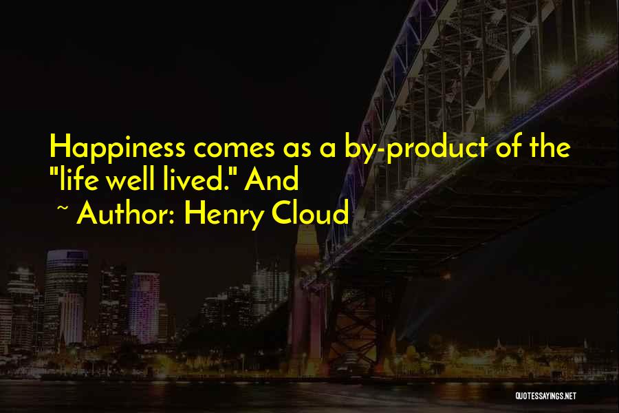 Henry Cloud Quotes: Happiness Comes As A By-product Of The Life Well Lived. And