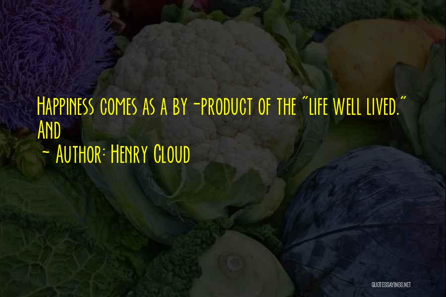 Henry Cloud Quotes: Happiness Comes As A By-product Of The Life Well Lived. And