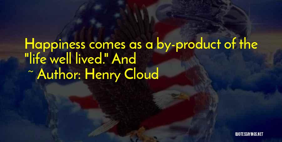 Henry Cloud Quotes: Happiness Comes As A By-product Of The Life Well Lived. And