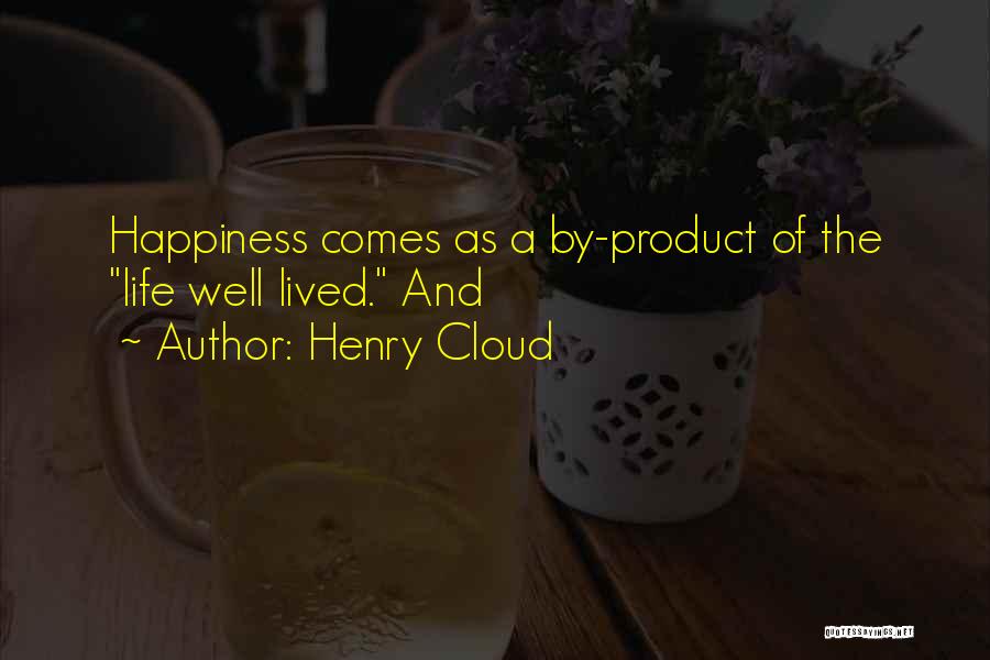 Henry Cloud Quotes: Happiness Comes As A By-product Of The Life Well Lived. And