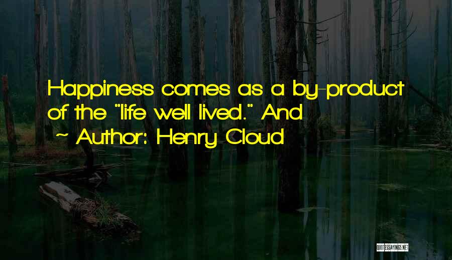 Henry Cloud Quotes: Happiness Comes As A By-product Of The Life Well Lived. And