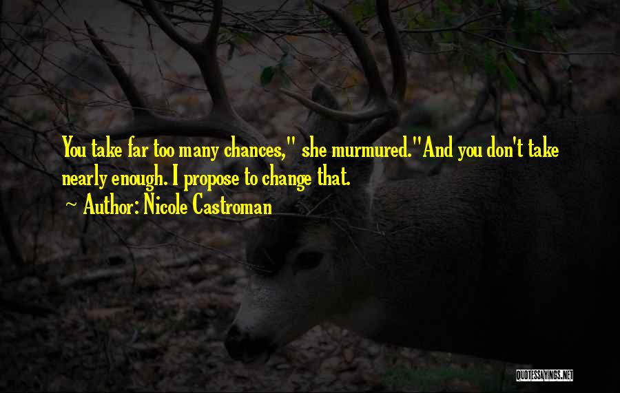 Nicole Castroman Quotes: You Take Far Too Many Chances, She Murmured.and You Don't Take Nearly Enough. I Propose To Change That.