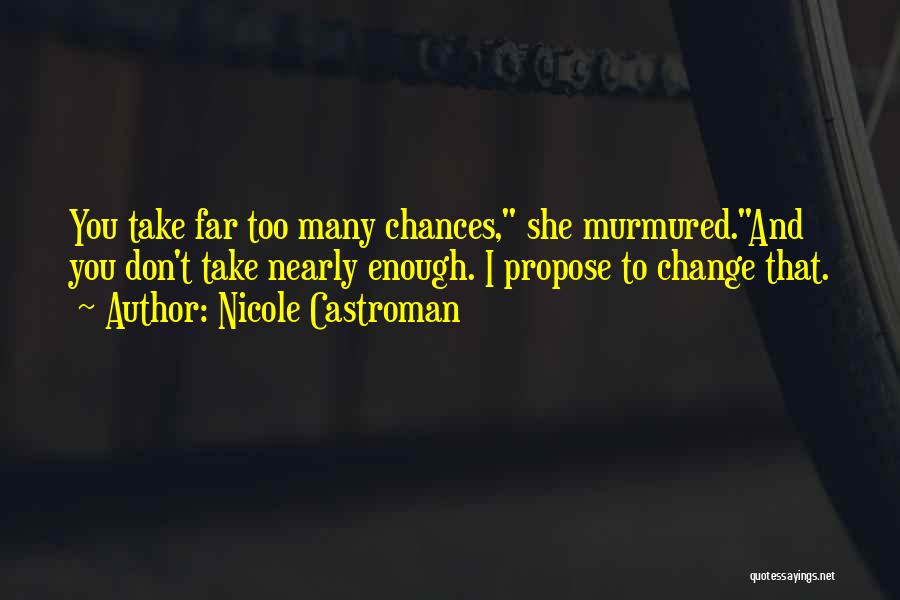 Nicole Castroman Quotes: You Take Far Too Many Chances, She Murmured.and You Don't Take Nearly Enough. I Propose To Change That.