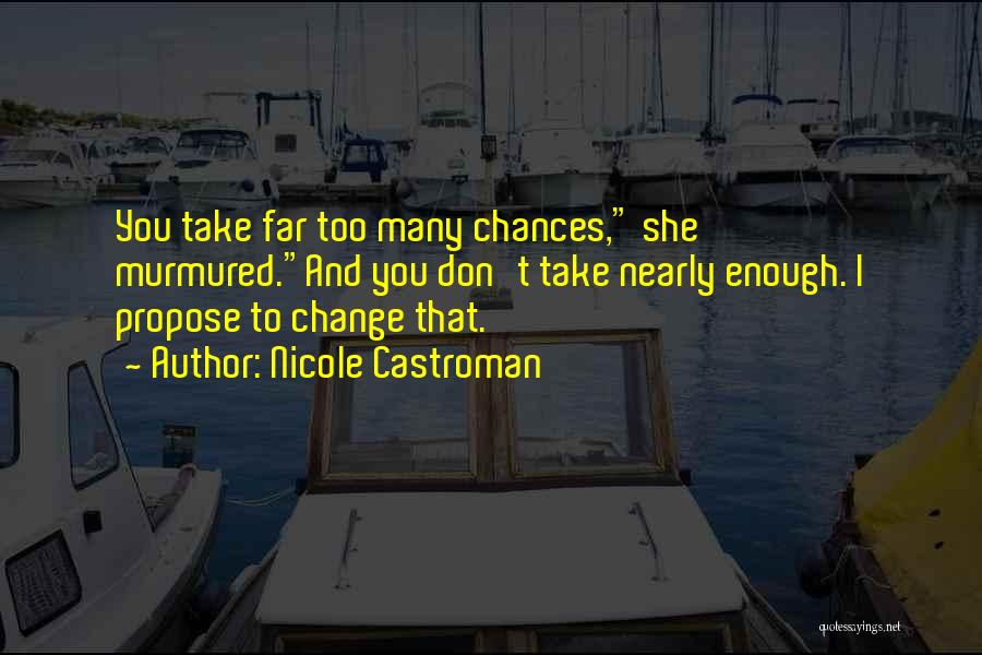 Nicole Castroman Quotes: You Take Far Too Many Chances, She Murmured.and You Don't Take Nearly Enough. I Propose To Change That.