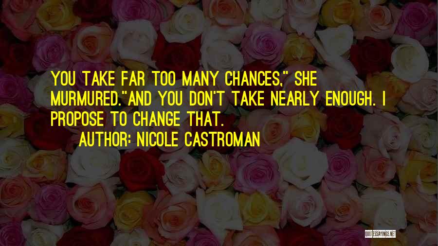 Nicole Castroman Quotes: You Take Far Too Many Chances, She Murmured.and You Don't Take Nearly Enough. I Propose To Change That.