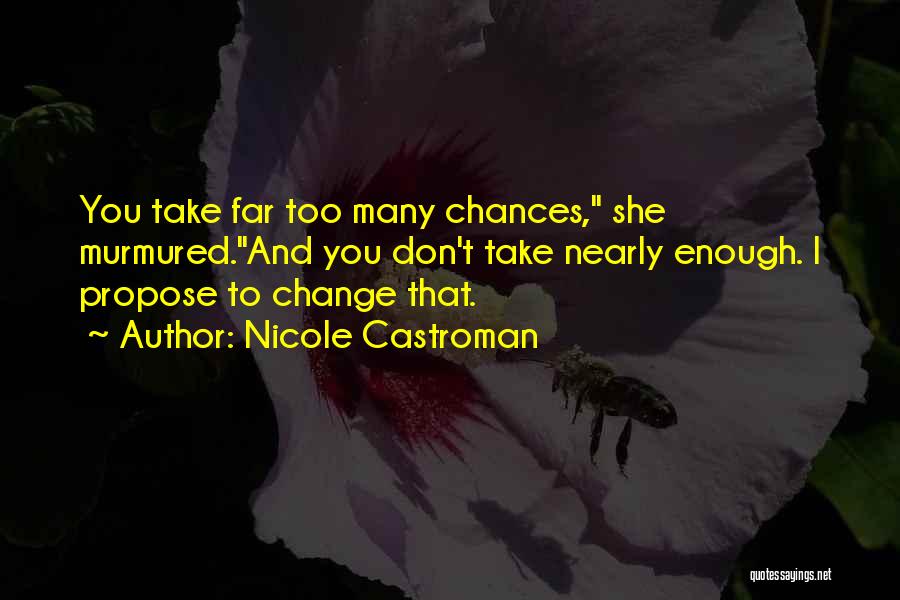 Nicole Castroman Quotes: You Take Far Too Many Chances, She Murmured.and You Don't Take Nearly Enough. I Propose To Change That.