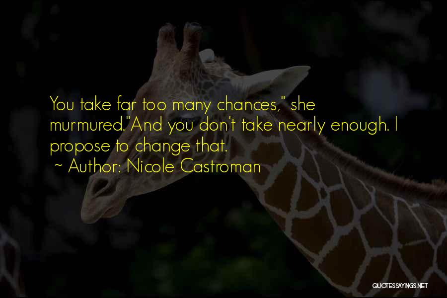 Nicole Castroman Quotes: You Take Far Too Many Chances, She Murmured.and You Don't Take Nearly Enough. I Propose To Change That.