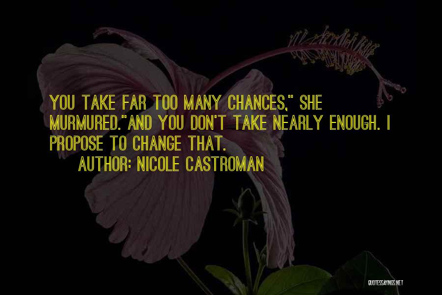 Nicole Castroman Quotes: You Take Far Too Many Chances, She Murmured.and You Don't Take Nearly Enough. I Propose To Change That.