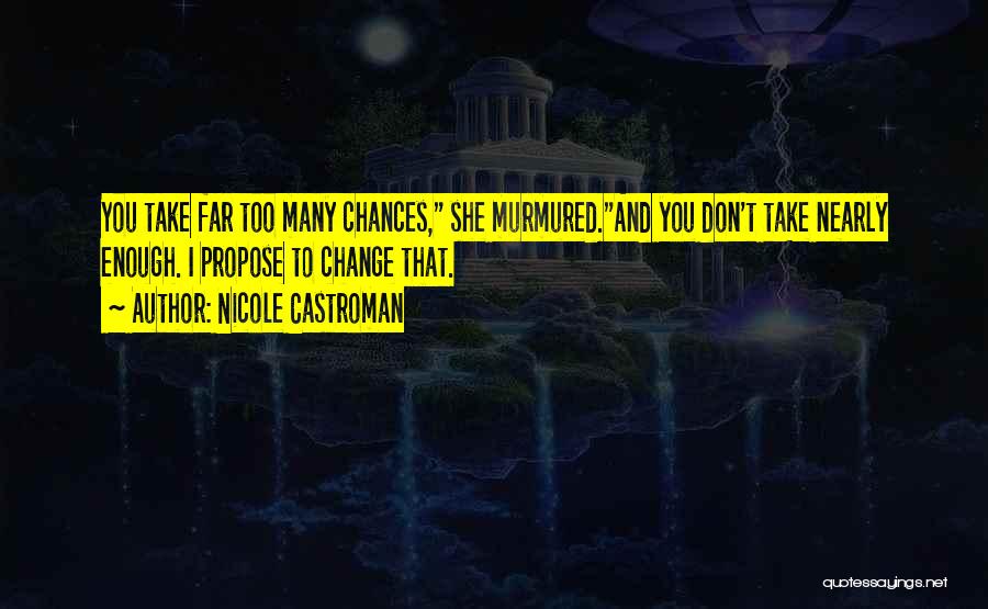 Nicole Castroman Quotes: You Take Far Too Many Chances, She Murmured.and You Don't Take Nearly Enough. I Propose To Change That.
