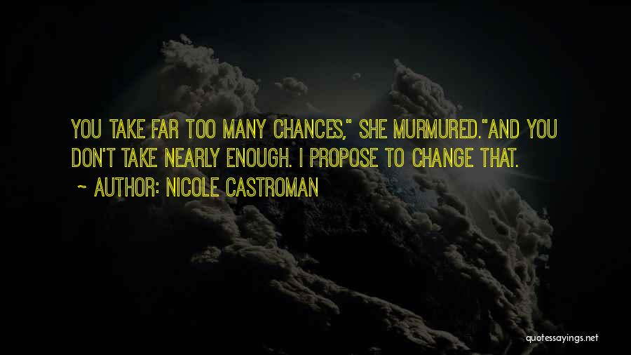 Nicole Castroman Quotes: You Take Far Too Many Chances, She Murmured.and You Don't Take Nearly Enough. I Propose To Change That.