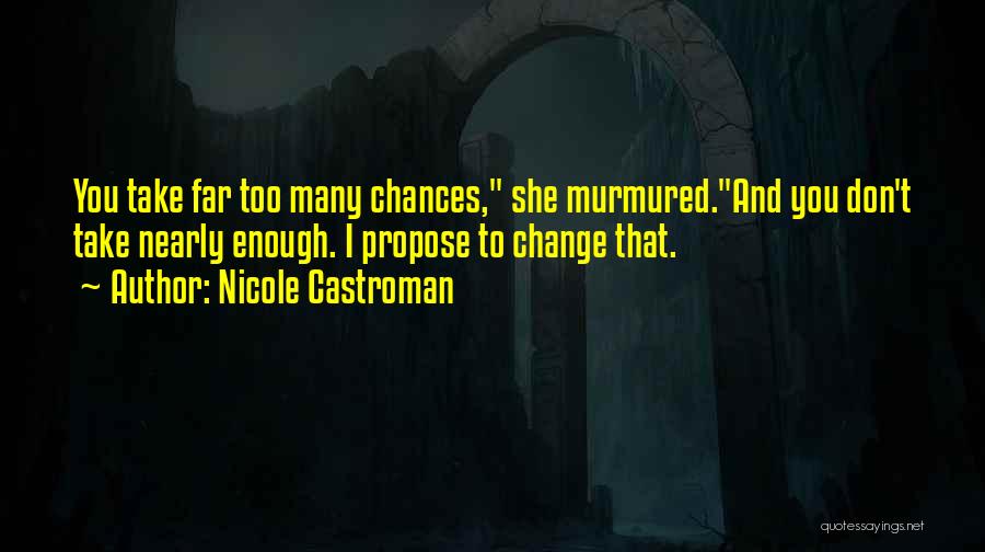 Nicole Castroman Quotes: You Take Far Too Many Chances, She Murmured.and You Don't Take Nearly Enough. I Propose To Change That.