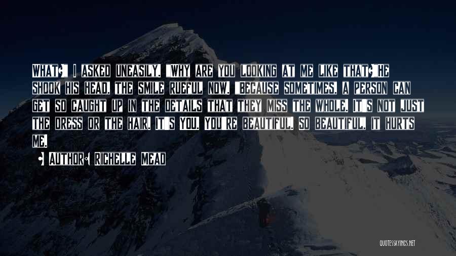 Richelle Mead Quotes: What? I Asked Uneasily. Why Are You Looking At Me Like That?he Shook His Head, The Smile Rueful Now. Because
